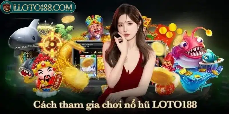 Nổ hũ Loto188 tham gia đơn giản trúng thưởng lớn